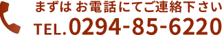 まずはお電話にてご連絡下さい　TEL.0294-85-6220