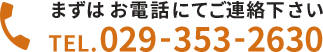 まずはお電話にてご連絡下さい　TEL.029-353-2630