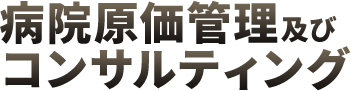 病院原価管理及びコンサルティング